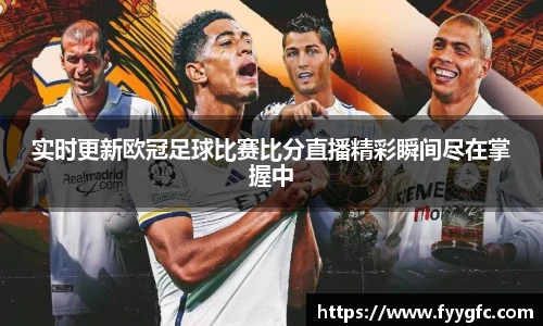 实时更新欧冠足球比赛比分直播精彩瞬间尽在掌握中