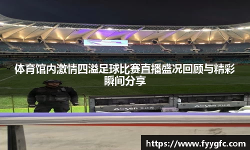 体育馆内激情四溢足球比赛直播盛况回顾与精彩瞬间分享